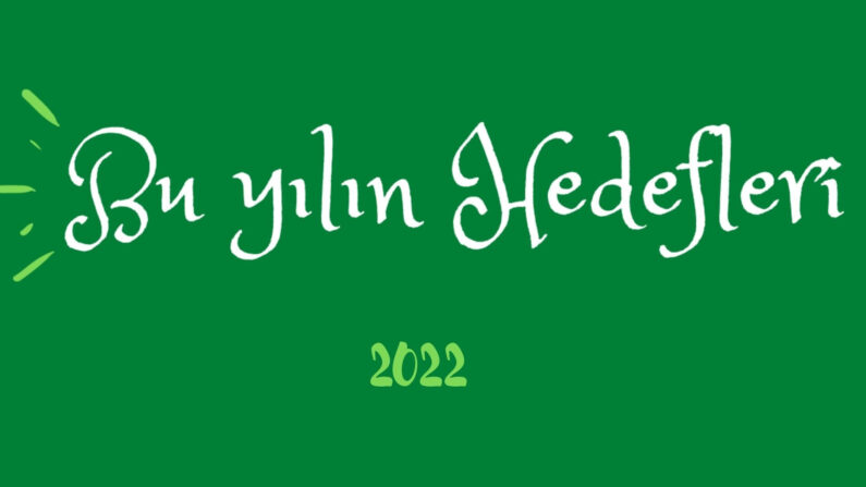 2022 Yılı İçin Belirlediğim Hedefler